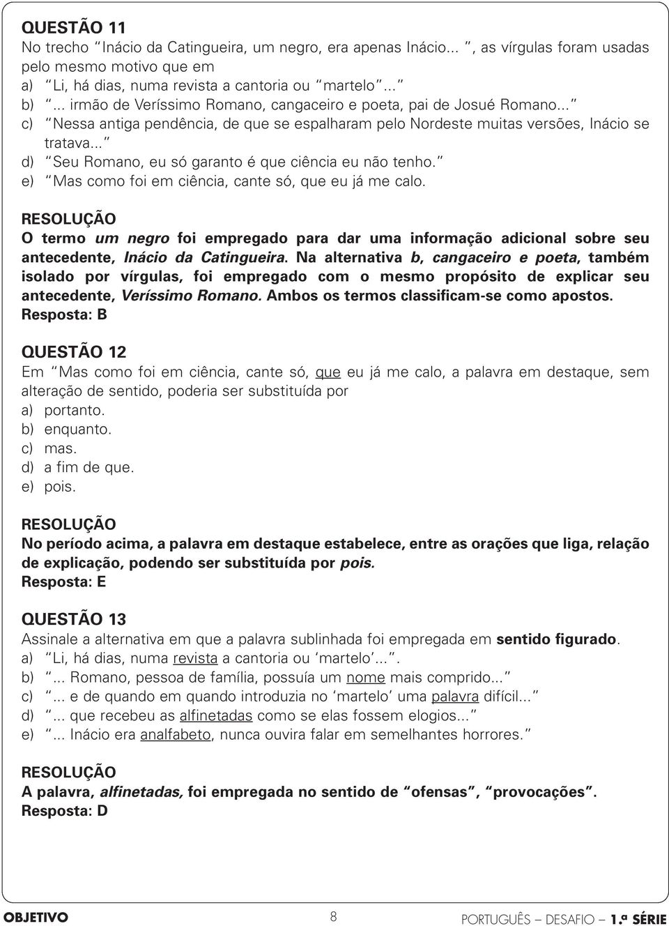 .. d) Seu Romano, eu só garanto é que ciência eu não tenho. e) Mas como foi em ciência, cante só, que eu já me calo.