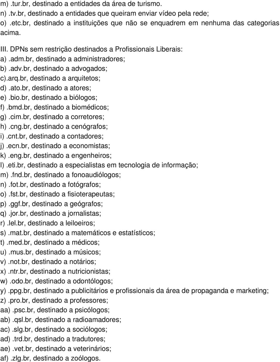 br, destinado a advogados; c).arq.br, destinado a arquitetos; d).ato.br, destinado a atores; e).bio.br, destinado a biólogos; f).bmd.br, destinado a biomédicos; g).cim.br, destinado a corretores; h).