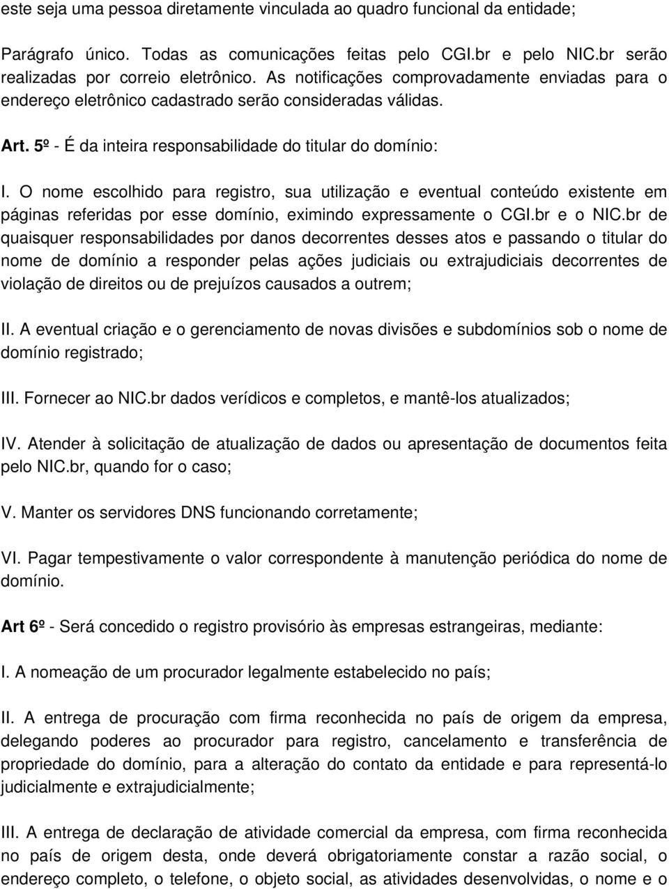 O nome escolhido para registro, sua utilização e eventual conteúdo existente em páginas referidas por esse domínio, eximindo expressamente o CGI.br e o NIC.