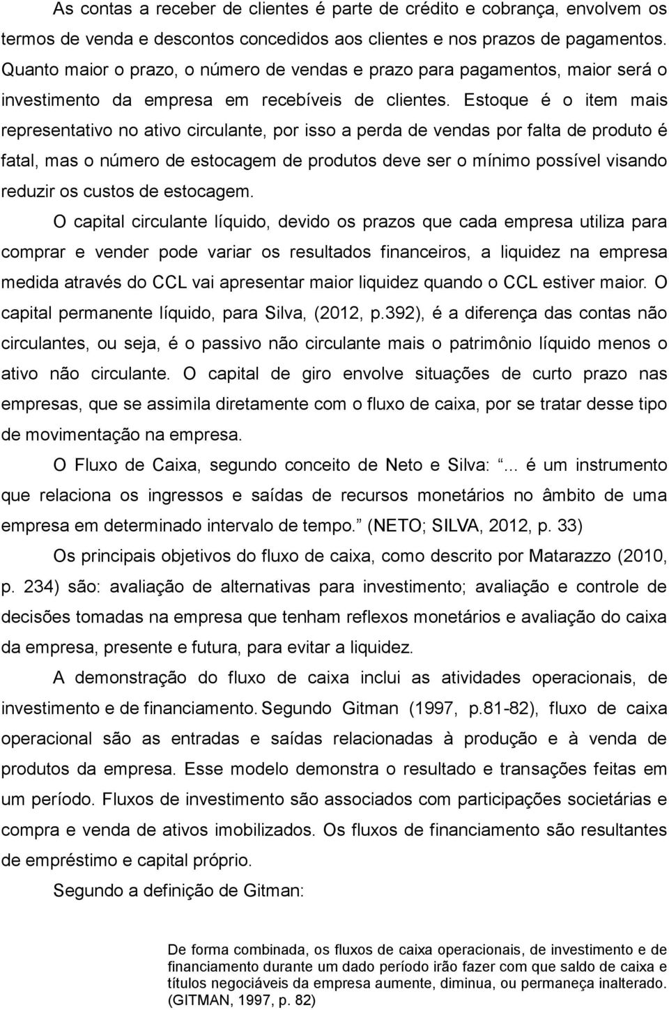 Estoque é o item mais representativo no ativo circulante, por isso a perda de vendas por falta de produto é fatal, mas o número de estocagem de produtos deve ser o mínimo possível visando reduzir os