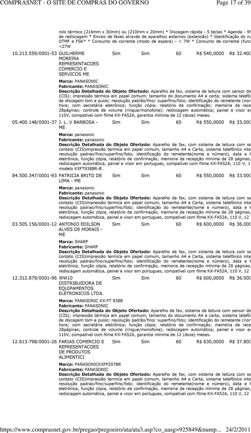 externos (extensão) * Identificação do número do cham DTMF e FSK* * Consumo de corrente (modo de espera) - < 7W * Consumo de corrente (funcionamento nor <27W Sim Sim 60 R$ 540,0000 R$ 32.