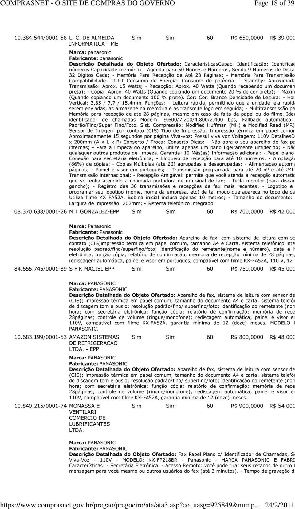 Identificação: Identificação de 30 no números Capacidade memória: - Agenda para 50 Nomes e Números, Sendo 9 Números de Discagem Rápida Co 32 Dígitos Cada; - Memória Para Recepção de Até 28 Páginas; -