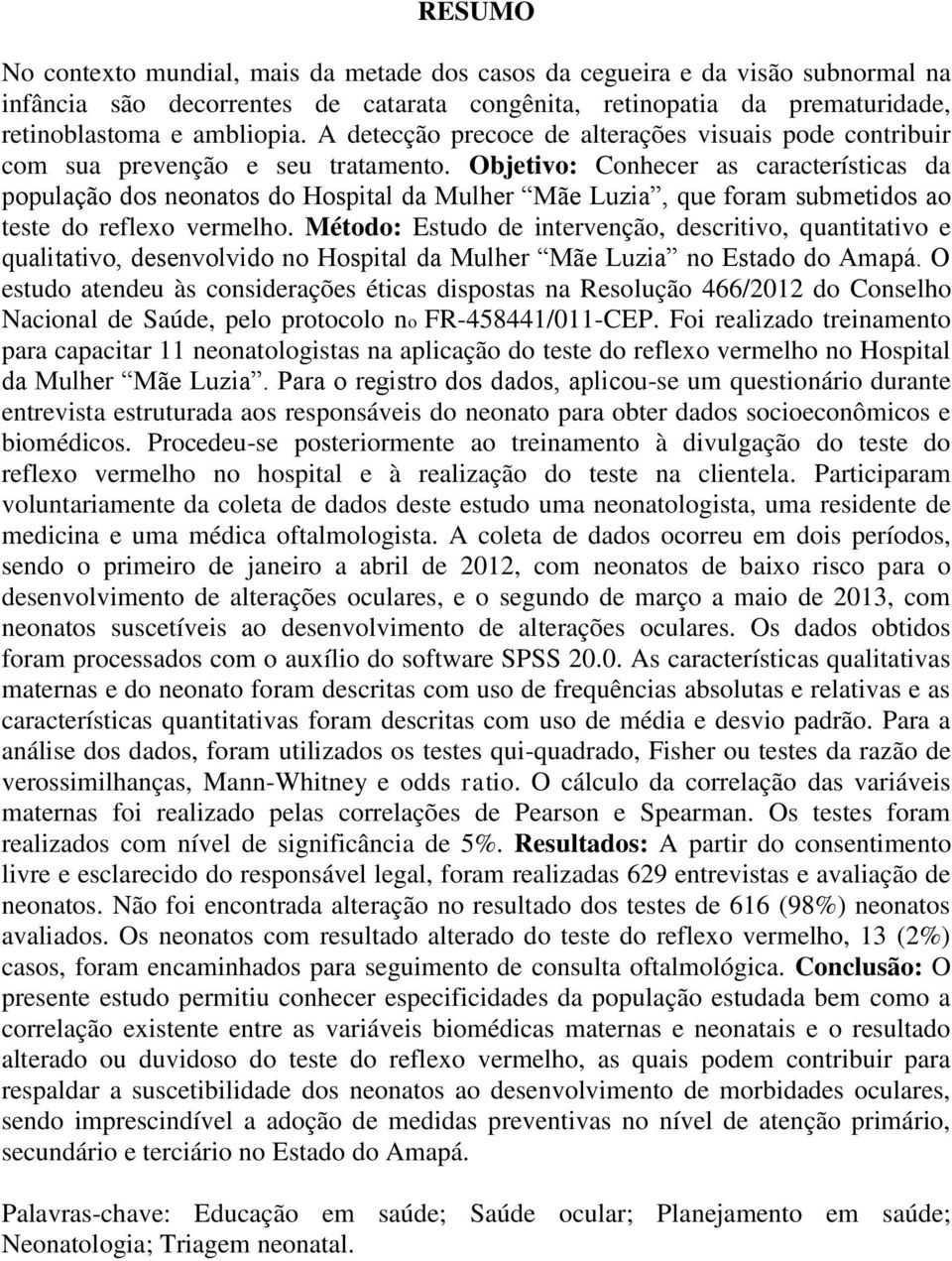 Objetivo: Conhecer as características da população dos neonatos do Hospital da Mulher Mãe Luzia, que foram submetidos ao teste do reflexo vermelho.