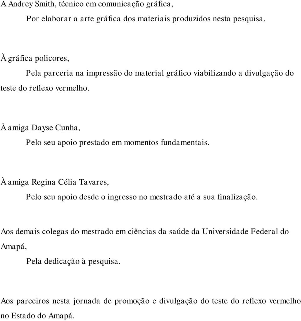 À amiga Dayse Cunha, Pelo seu apoio prestado em momentos fundamentais.