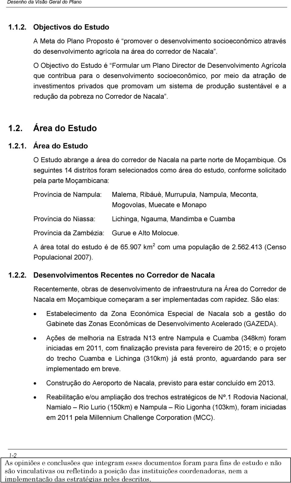 sistema de produção sustentável e a redução da pobreza no Corredor de Nacala. 1.2. Área do Estudo 1.2.1. Área do Estudo O Estudo abrange a área do corredor de Nacala na parte norte de Moçambique.