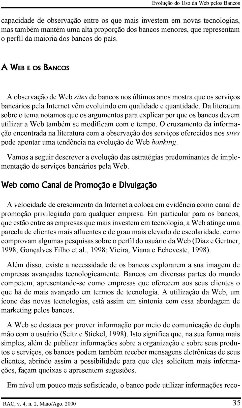 Da literatura sobre o tema notamos que os argumentos para explicar por que os bancos devem utilizar a Web também se modificam com o tempo.