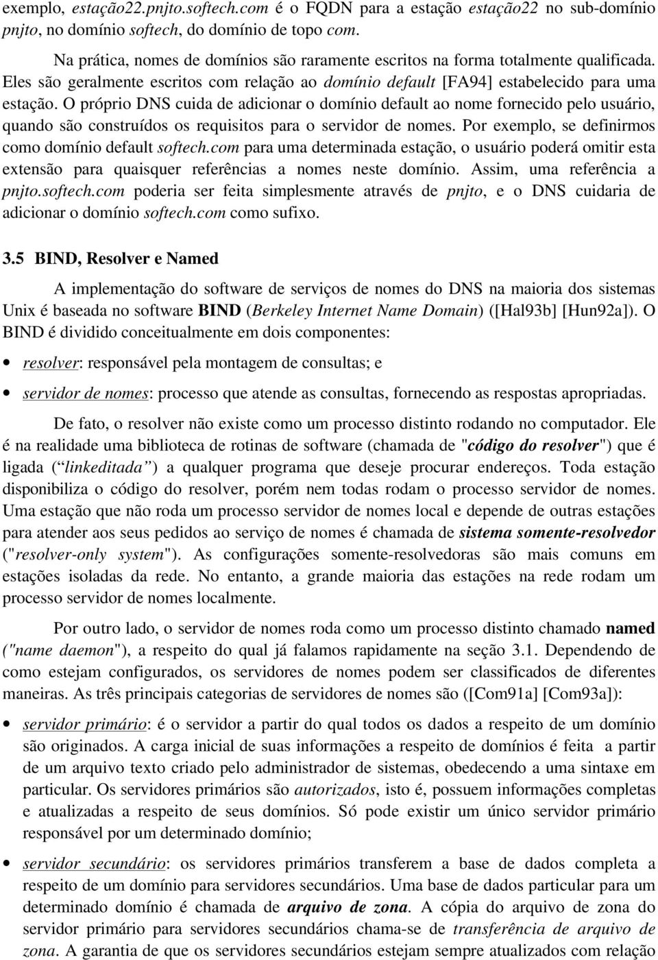 O próprio DNS cuida de adicionar o domínio default ao nome fornecido pelo usuário, quando são construídos os requisitos para o servidor de nomes.