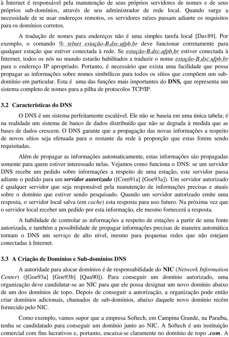 A tradução de nomes para endereços não é uma simples tarefa local [Dav89]. Por exemplo, o comando % telnet estação-b.dsc.ufpb.