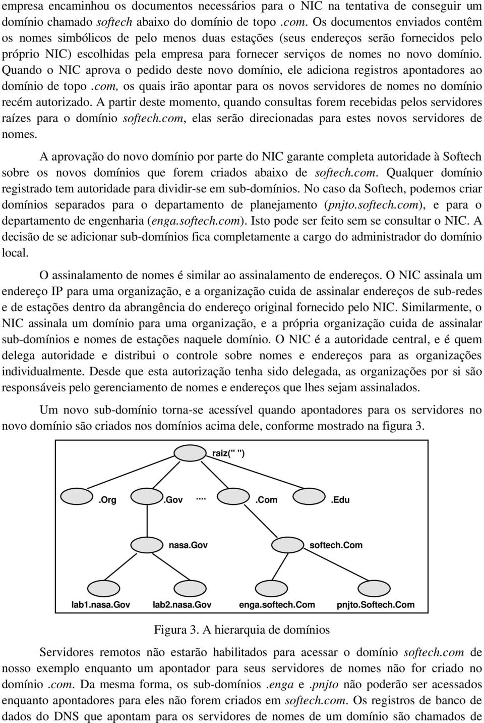 domínio. Quando o NIC aprova o pedido deste novo domínio, ele adiciona registros apontadores ao domínio de topo.