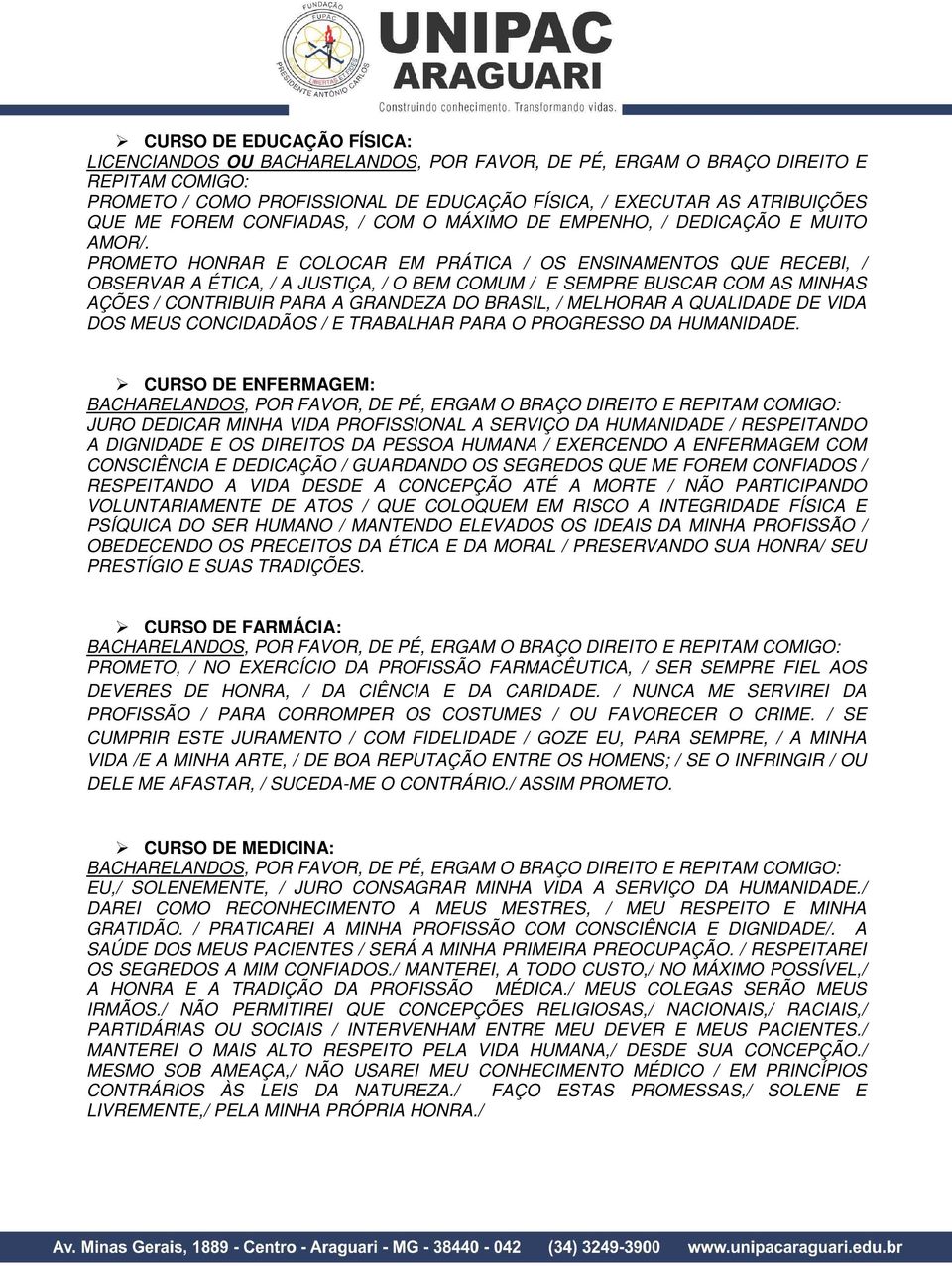 PROMETO HONRAR E COLOCAR EM PRÁTICA / OS ENSINAMENTOS QUE RECEBI, / OBSERVAR A ÉTICA, / A JUSTIÇA, / O BEM COMUM / E SEMPRE BUSCAR COM AS MINHAS AÇÕES / CONTRIBUIR PARA A GRANDEZA DO BRASIL, /