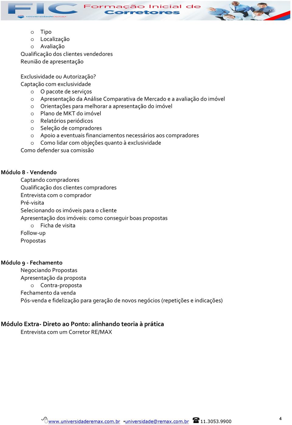 imóvel o Relatórios periódicos o Seleção de compradores o Apoio a eventuais financiamentos necessários aos compradores o Como lidar com objeções quanto à exclusividade Como defender sua comissão