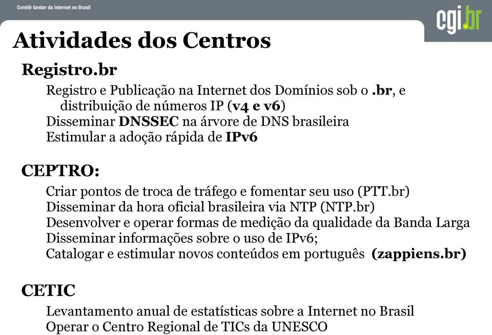 tráfego e fomentar seu uso (PTT.br) Disseminar da hora oficial brasileira via NTP (NTP.