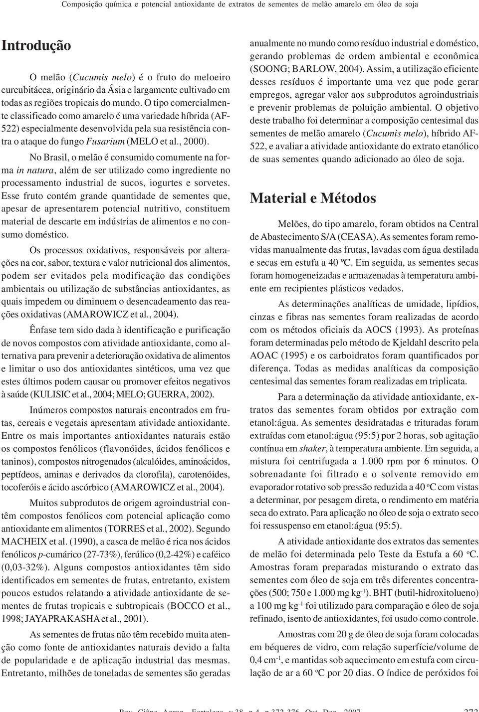 O tipo comercialmente classificado como amarelo é uma variedade híbrida (AF- 522) especialmente desenvolvida pela sua resistência contra o ataque do fungo Fusarium (MELO et al., 2000).