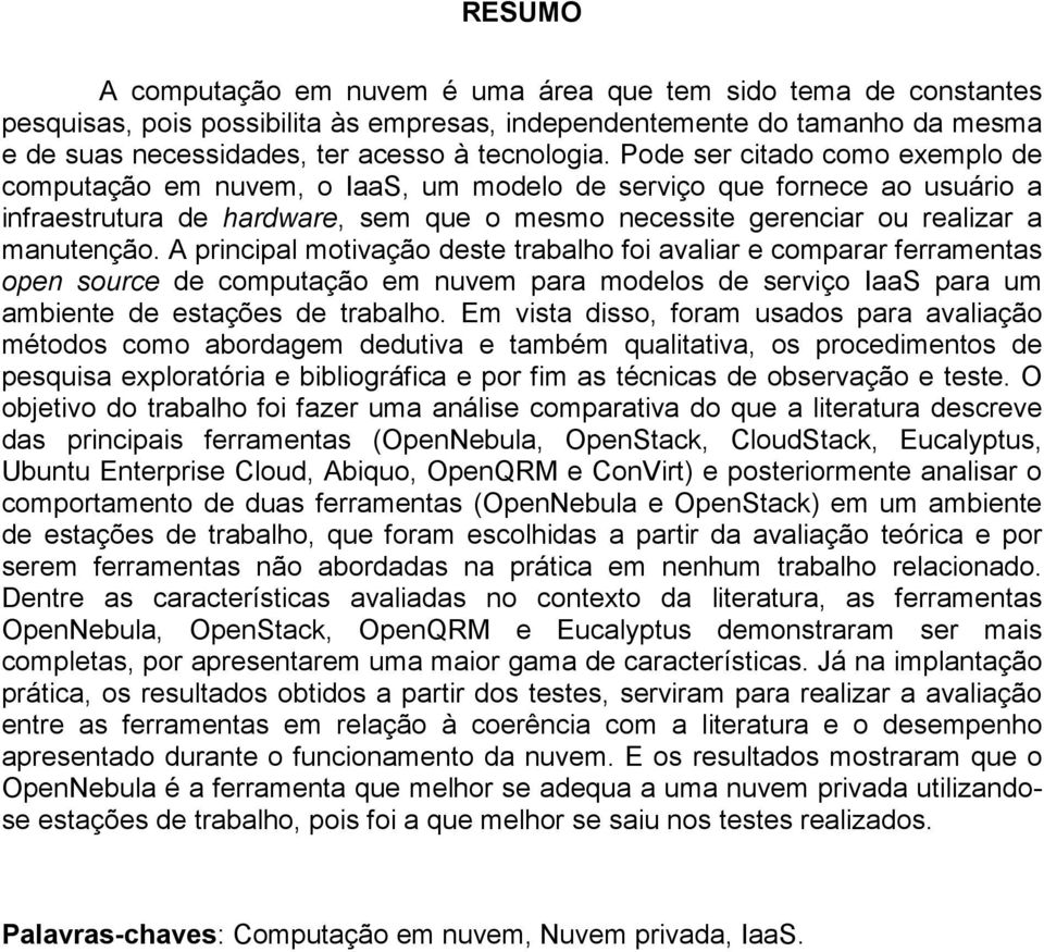 A principal motivação deste trabalho foi avaliar e comparar ferramentas open source de computação em nuvem para modelos de serviço IaaS para um ambiente de estações de trabalho.