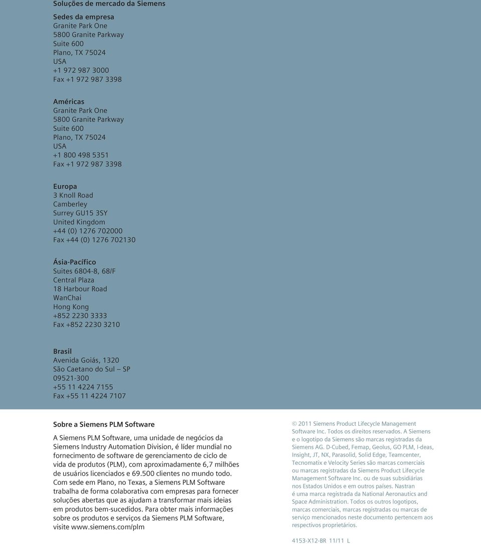 68/F Central Plaza 18 Harbour Road WanChai Hong Kong +852 2230 3333 Fax +852 2230 3210 Brasil Avenida Goiás, 1320 São Caetano do Sul SP 09521-300 +55 11 4224 7155 Fax +55 11 4224 7107 Sobre a Siemens