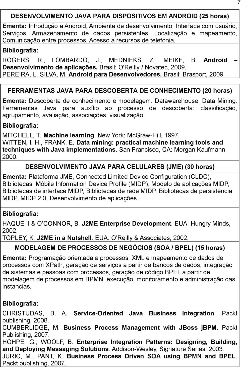 Brasil: O'Reilly / Novatec, 2009. PEREIRA, L, SILVA, M. Android para Desenvolvedores. Brasil: Brasport, 2009.