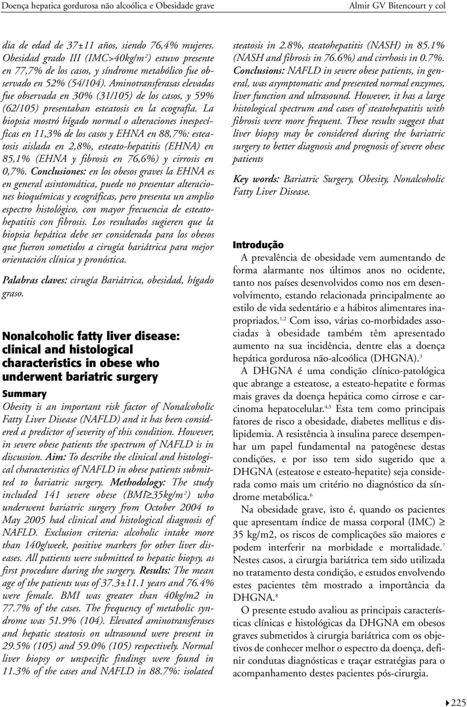 Aminotransferasas elevadas fue observada en 30% (31/105) de los casos, y 59% (62/105) presentaban esteatosis en la ecografía.