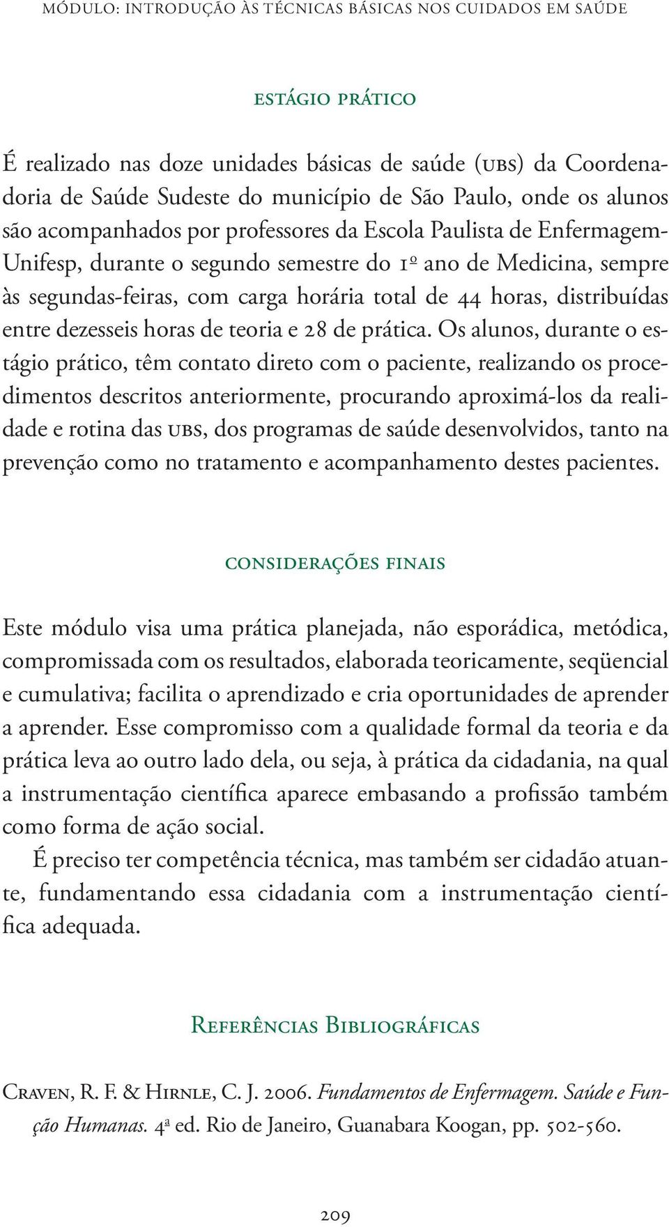 distribuídas entre dezesseis horas de teoria e 28 de prática.