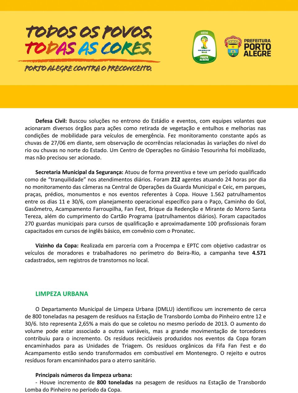 Fez monitoramento constante após as chuvas de 27/06 em diante, sem observação de ocorrências relacionadas às variações do nível do rio ou chuvas no norte do Estado.