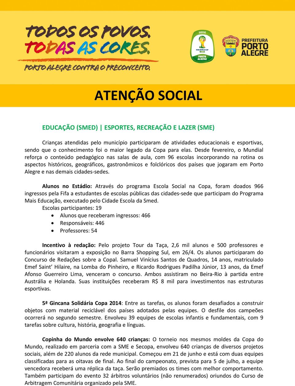 Desde fevereiro, o Mundial reforça o conteúdo pedagógico nas salas de aula, com 96 escolas incorporando na rotina os aspectos históricos, geográficos, gastronômicos e folclóricos dos países que