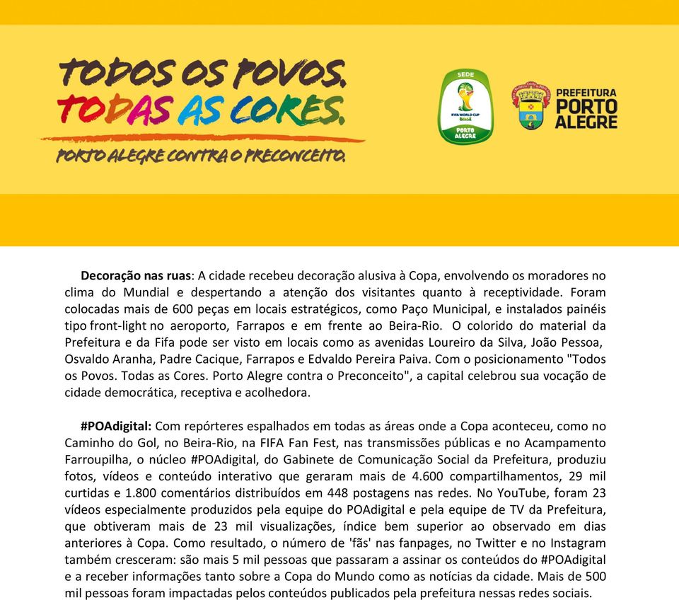 O colorido do material da Prefeitura e da Fifa pode ser visto em locais como as avenidas Loureiro da Silva, João Pessoa, Osvaldo Aranha, Padre Cacique, Farrapos e Edvaldo Pereira Paiva.