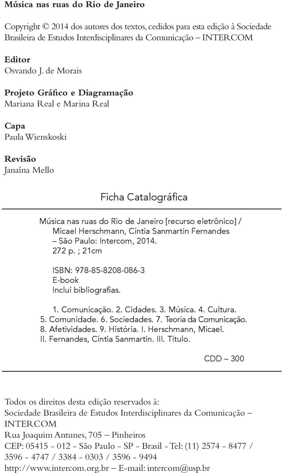 Sanmartin Fernandes São Paulo: Intercom, 2014. 272 p. ; 21cm ISBN: 978-85-8208-086-3 E-book 1. Comunicação. 2. Cidades. 3. Música. 4. Cultura. 5. Comunidade. 6. Sociedades. 7. Teoria da Comunicação.