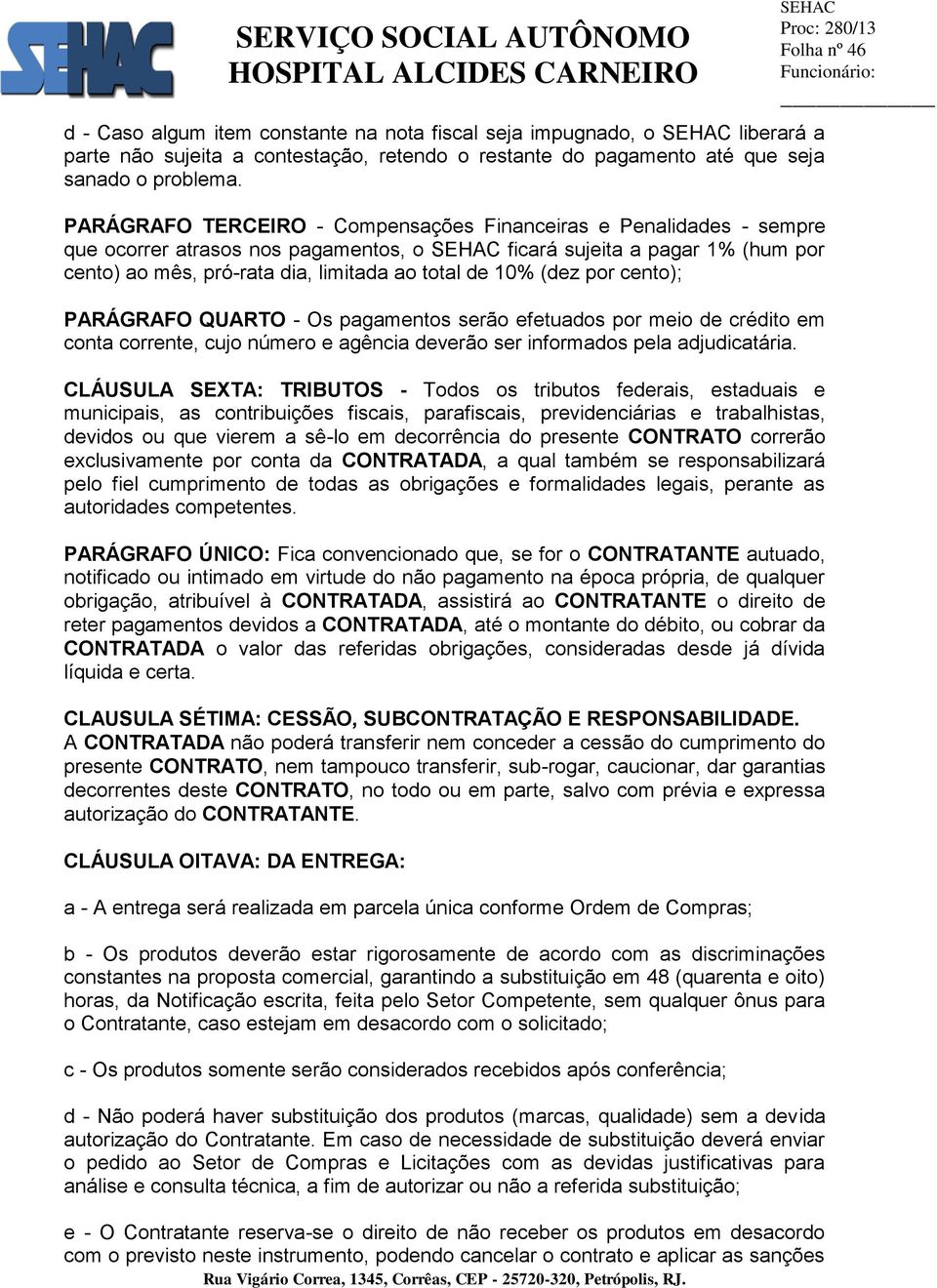 (dez por cento); PARÁGRAFO QUARTO - Os pagamentos serão efetuados por meio de crédito em conta corrente, cujo número e agência deverão ser informados pela adjudicatária.