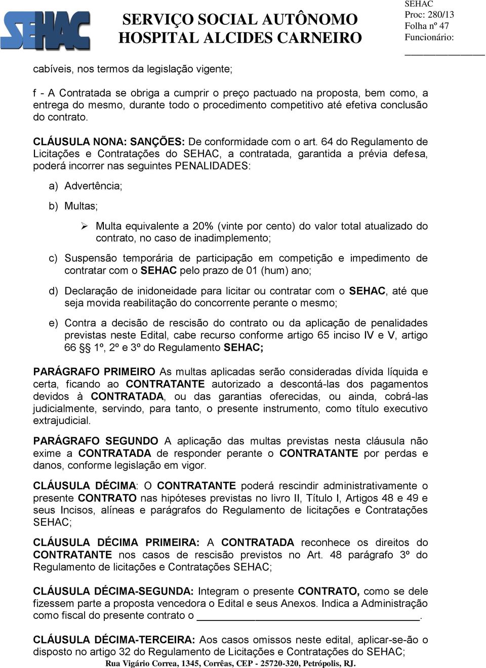 64 do Regulamento de Licitações e Contratações do, a contratada, garantida a prévia defesa, poderá incorrer nas seguintes PENALIDADES: a) Advertência; b) Multas; Multa equivalente a 20% (vinte por