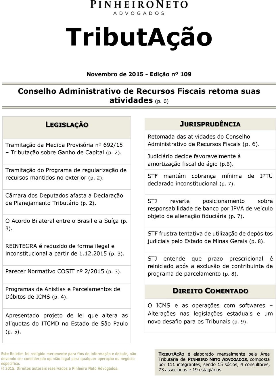 2). O Acordo Bilateral entre o Brasil e a Suíça (p. 3). REINTEGRA é reduzido de forma ilegal e inconstitucional a partir de 1.12.2015 (p. 3). Parecer Normativo COSIT nº 2/2015 (p. 3). JURISPRUDÊNCIA Retomada das atividades do Conselho Administrativo de Recursos Fiscais (p.