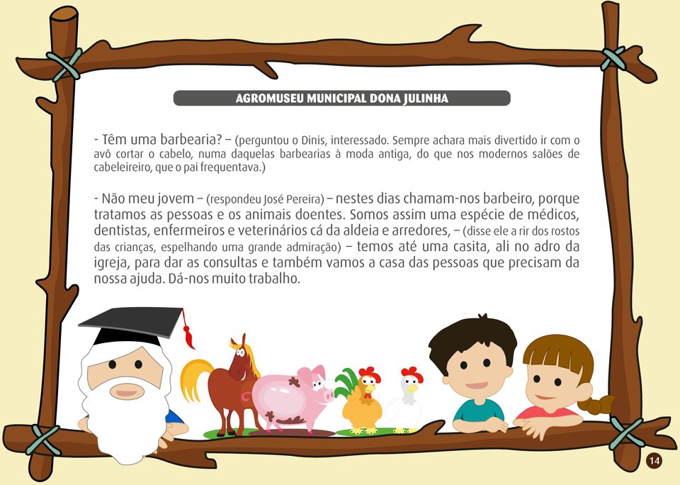 ) - Não meu jovem (respondeu José Pereira) nestes dias chamam-nos barbeiro, porque tratamos as pessoas e os animais doentes.