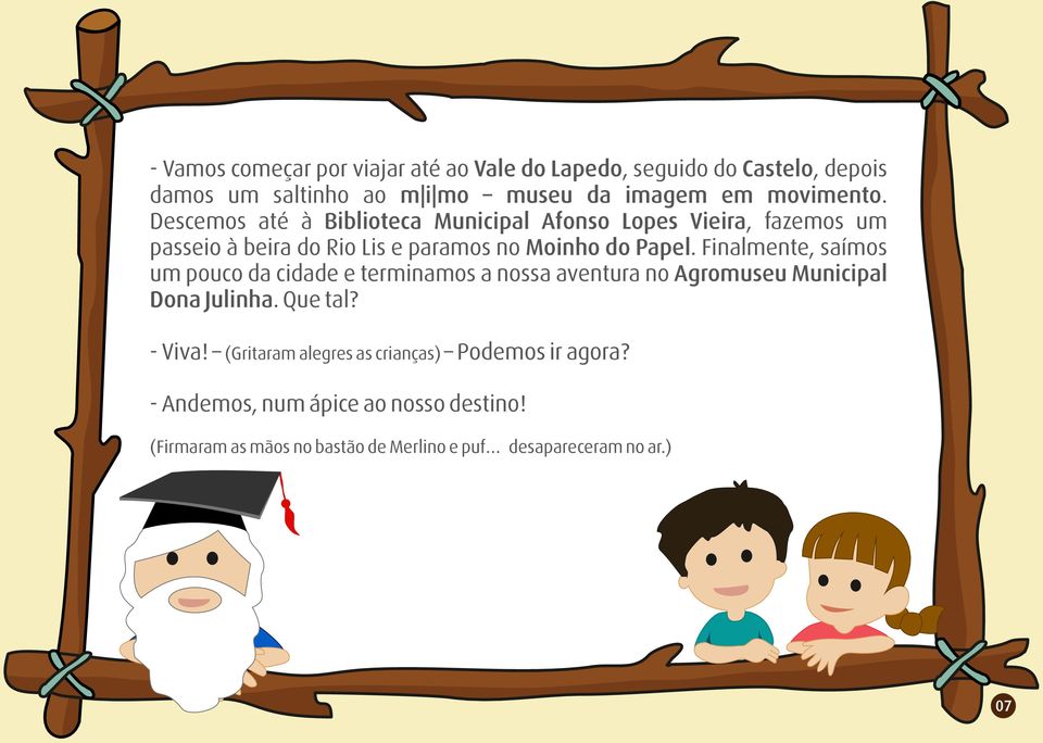 Finalmente, saímos um pouco da cidade e terminamos a nossa aventura no Agromuseu Municipal Dona Julinha. Que tal? - Viva!