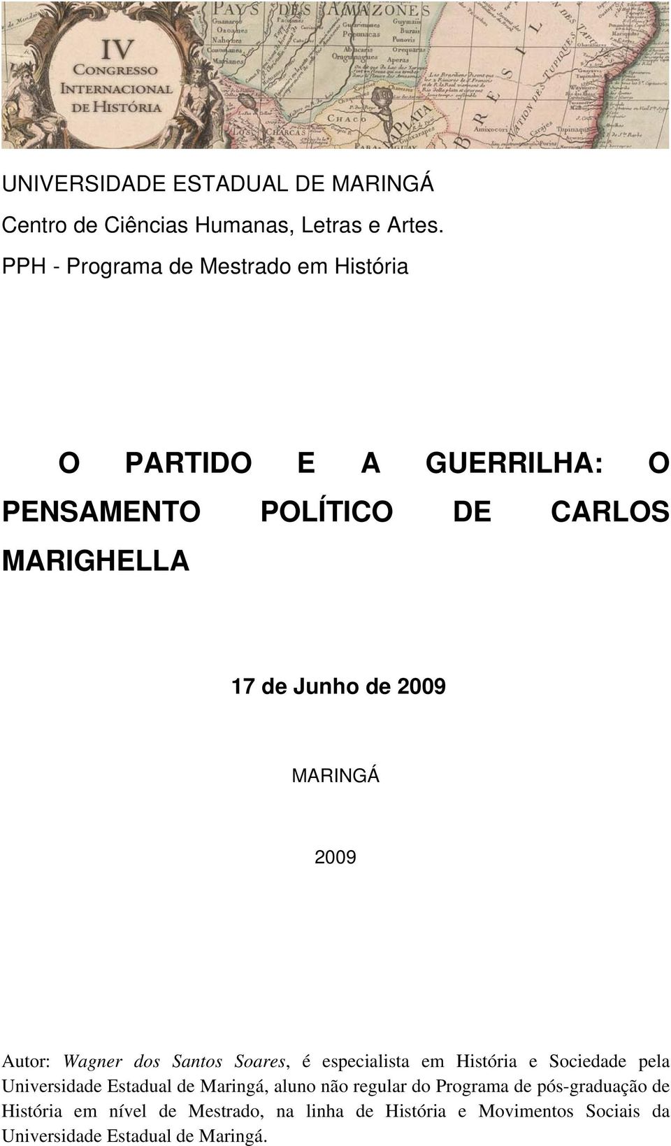 2009 MARINGÁ 2009 Autor: Wagner dos Santos Soares, é especialista em História e Sociedade pela Universidade Estadual de