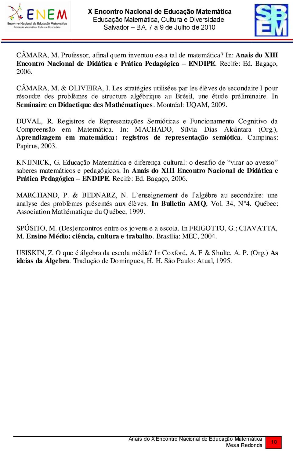 Montréal: UQAM, 2009. DUVAL, R. Registros de Representações Semióticas e Funcionamento Cognitivo da Compreensão em Matemática. In: MACHADO, Sílvia Dias Alcântara (Org.