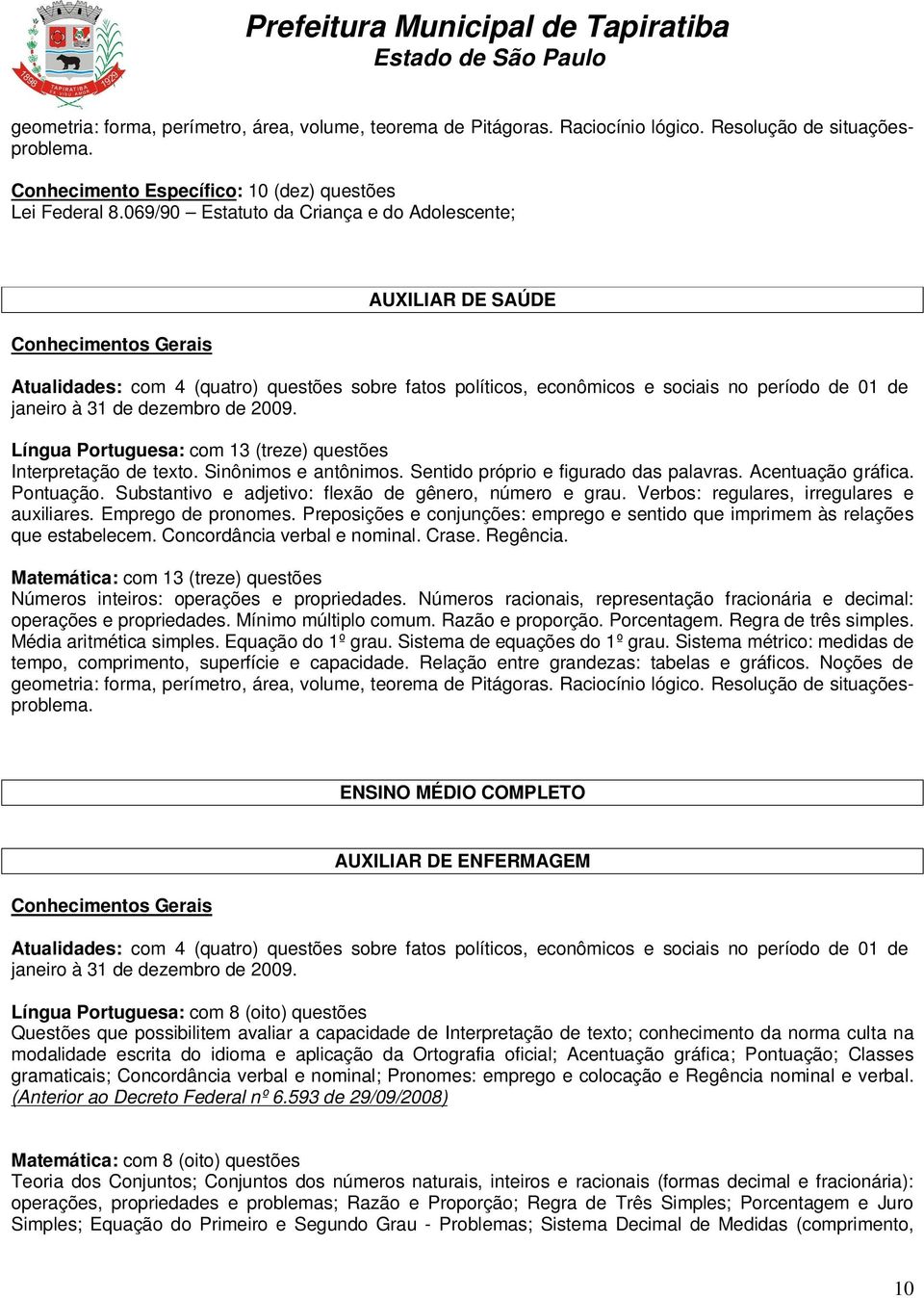 Acentuação gráfica. Pontuação. Substantivo e adjetivo: flexão de gênero, número e grau. Verbos: regulares, irregulares e auxiliares. Emprego de pronomes.