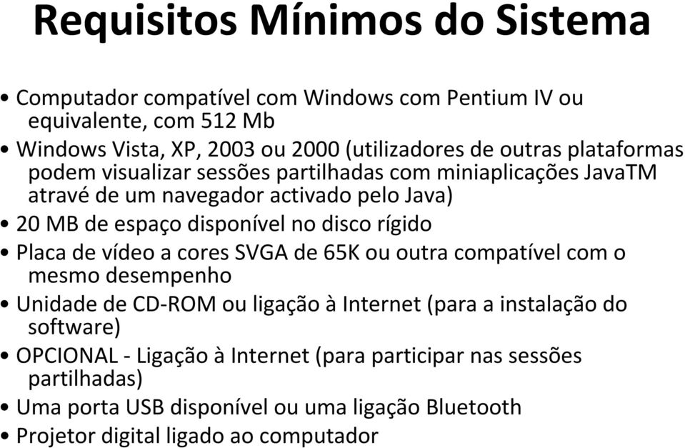 disco rígido Placa de vídeo a cores SVGA de 65K ou outra compatível com o mesmo desempenho Unidade de CD ROM ou ligação àinternet (para a instalação do