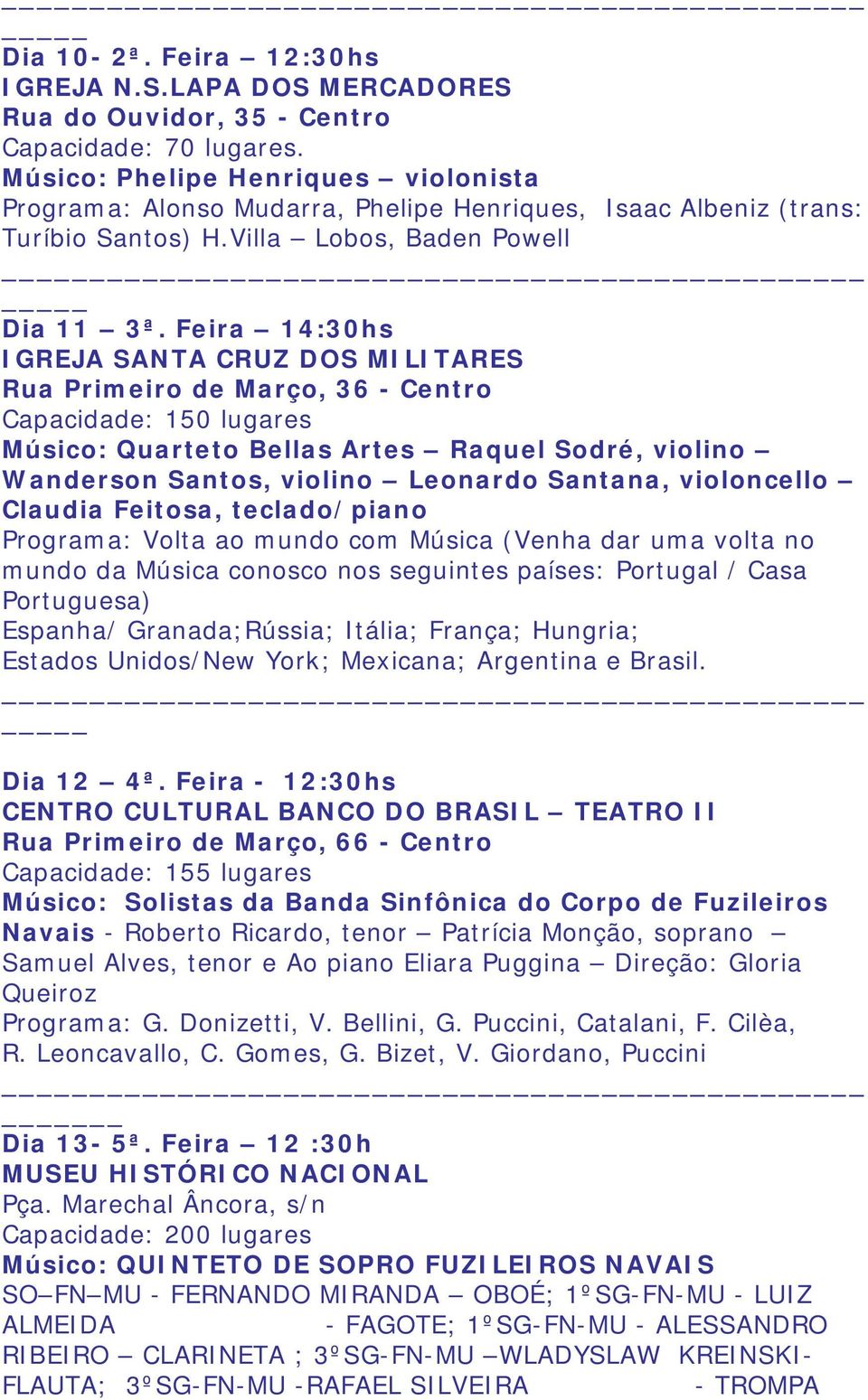 Feira 14:30hs IGREJA SANTA CRUZ DOS MILITARES Rua Primeiro de Março, 36 - Centro Capacidade: 150 lugares Músico: Quarteto Bellas Artes Raquel Sodré, violino Wanderson Santos, violino Leonardo