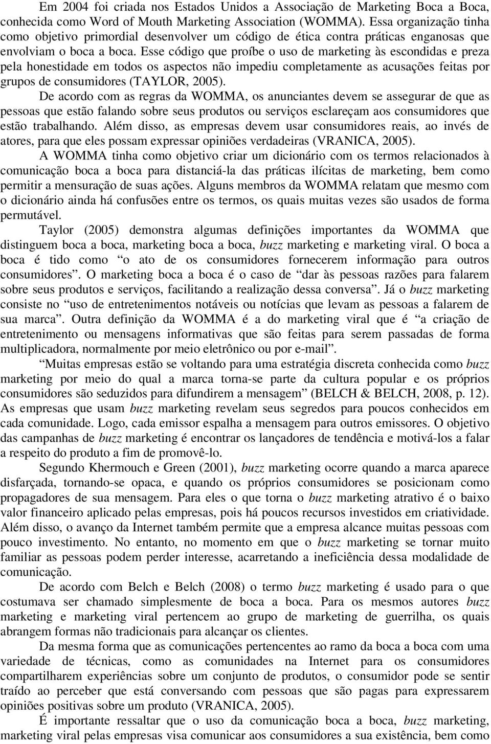 Esse código que proíbe o uso de marketing às escondidas e preza pela honestidade em todos os aspectos não impediu completamente as acusações feitas por grupos de consumidores (TAYLOR, 2005).