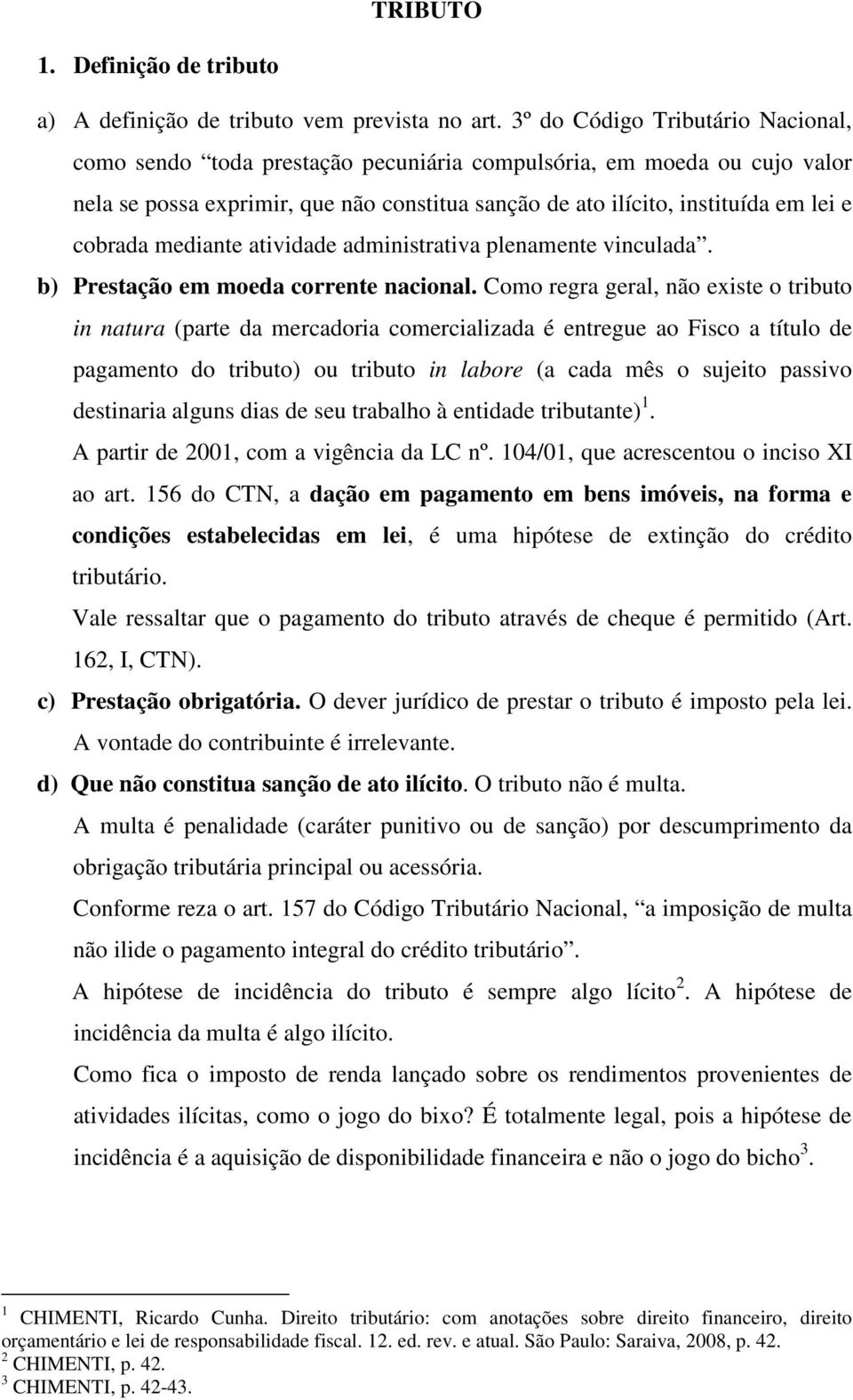 mediante atividade administrativa plenamente vinculada. b) Prestação em moeda corrente nacional.