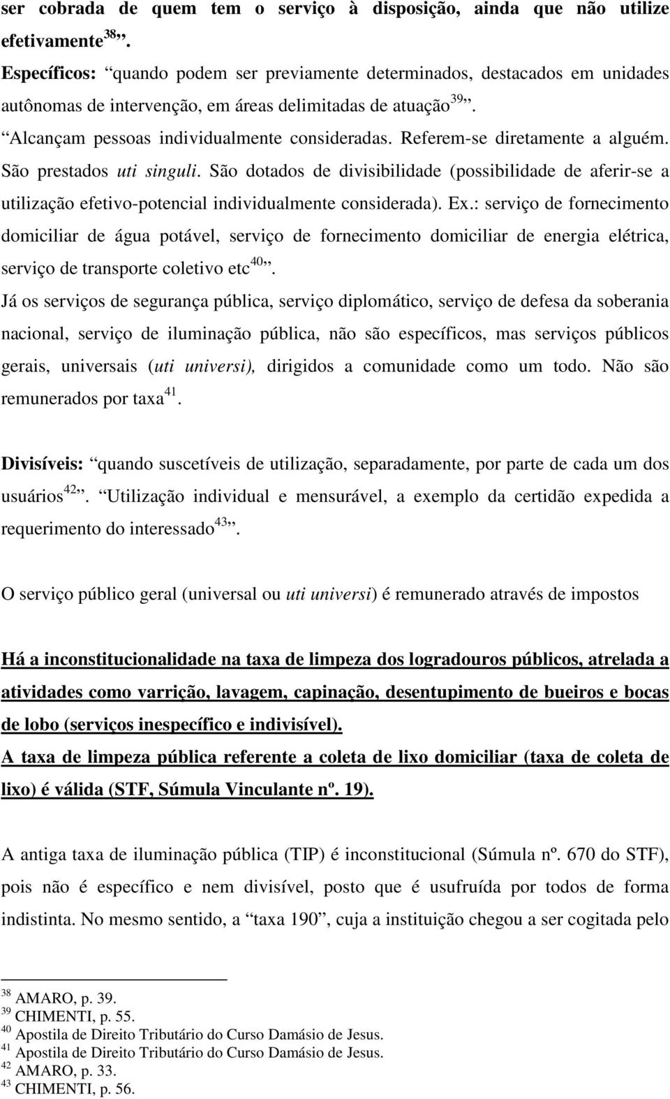 Referem-se diretamente a alguém. São prestados uti singuli. São dotados de divisibilidade (possibilidade de aferir-se a utilização efetivo-potencial individualmente considerada). Ex.