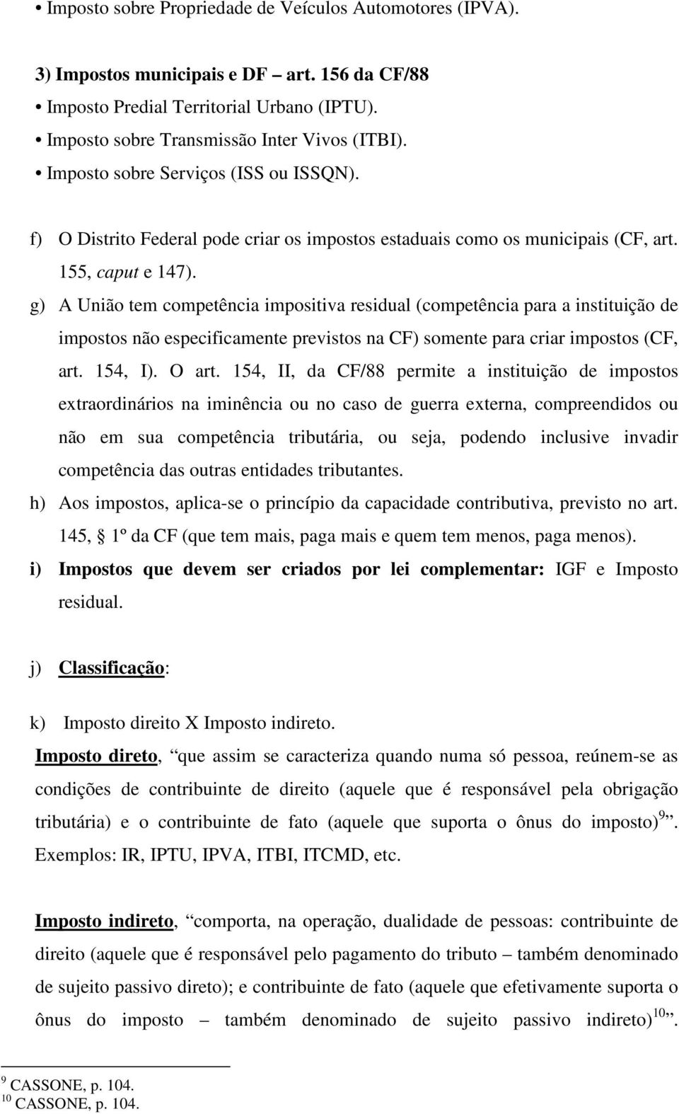 g) A União tem competência impositiva residual (competência para a instituição de impostos não especificamente previstos na CF) somente para criar impostos (CF, art. 154, I). O art.