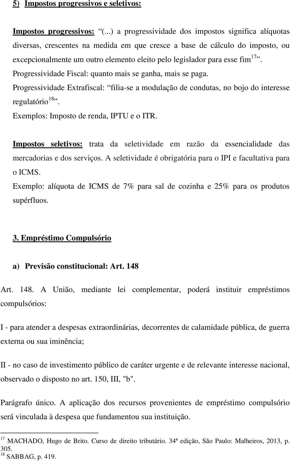 esse fim 17. Progressividade Fiscal: quanto mais se ganha, mais se paga. Progressividade Extrafiscal: filia-se a modulação de condutas, no bojo do interesse regulatório 18.