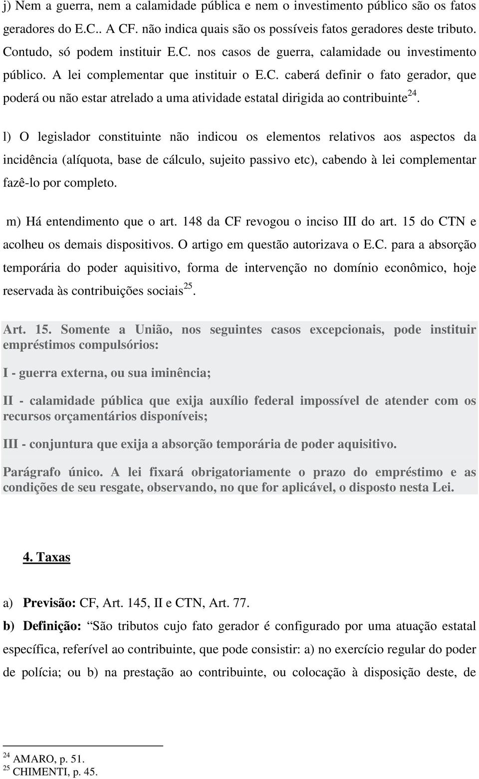 l) O legislador constituinte não indicou os elementos relativos aos aspectos da incidência (alíquota, base de cálculo, sujeito passivo etc), cabendo à lei complementar fazê-lo por completo.