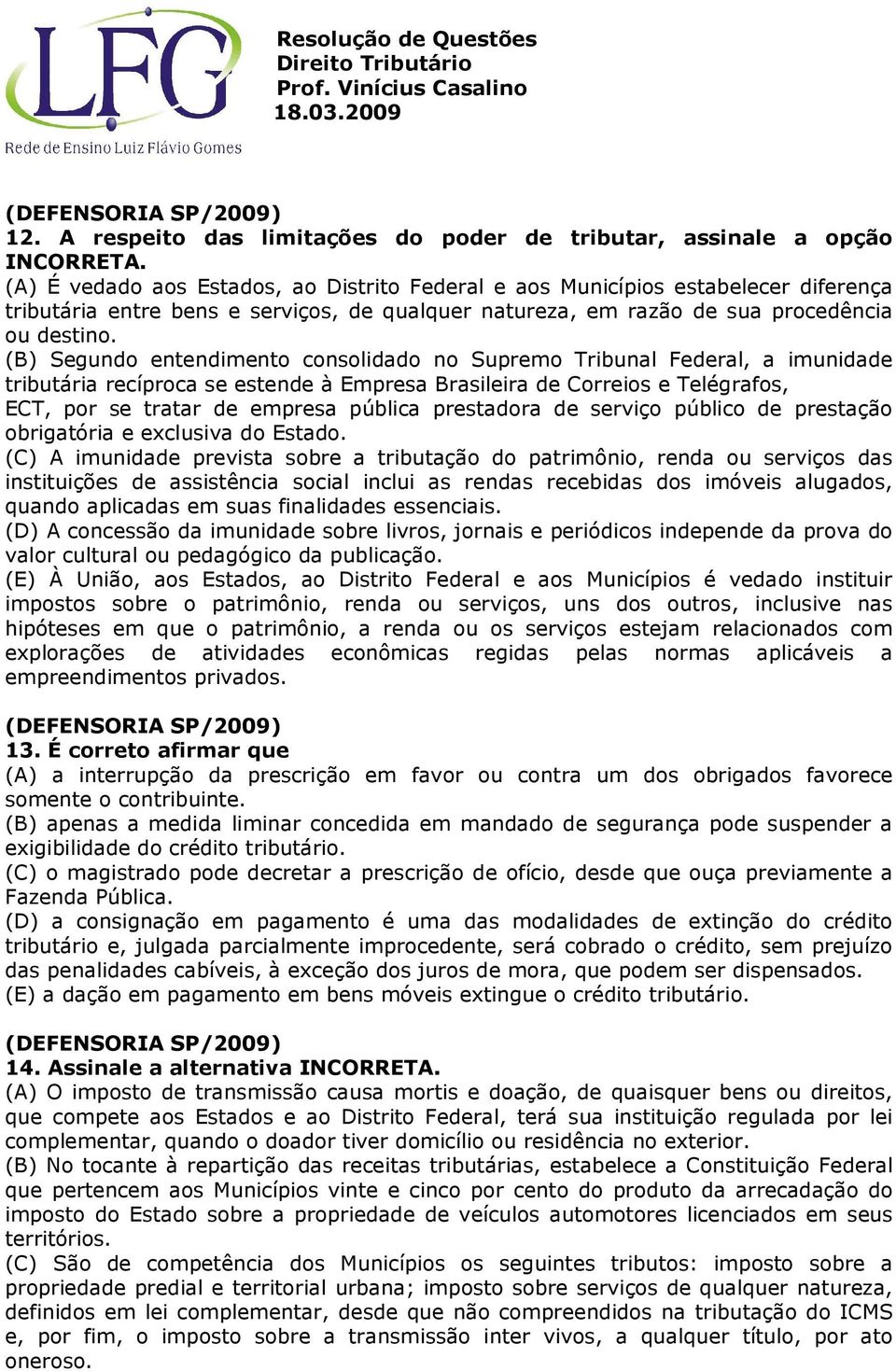 (B) Segundo entendimento consolidado no Supremo Tribunal Federal, a imunidade tributária recíproca se estende à Empresa Brasileira de Correios e Telégrafos, ECT, por se tratar de empresa pública