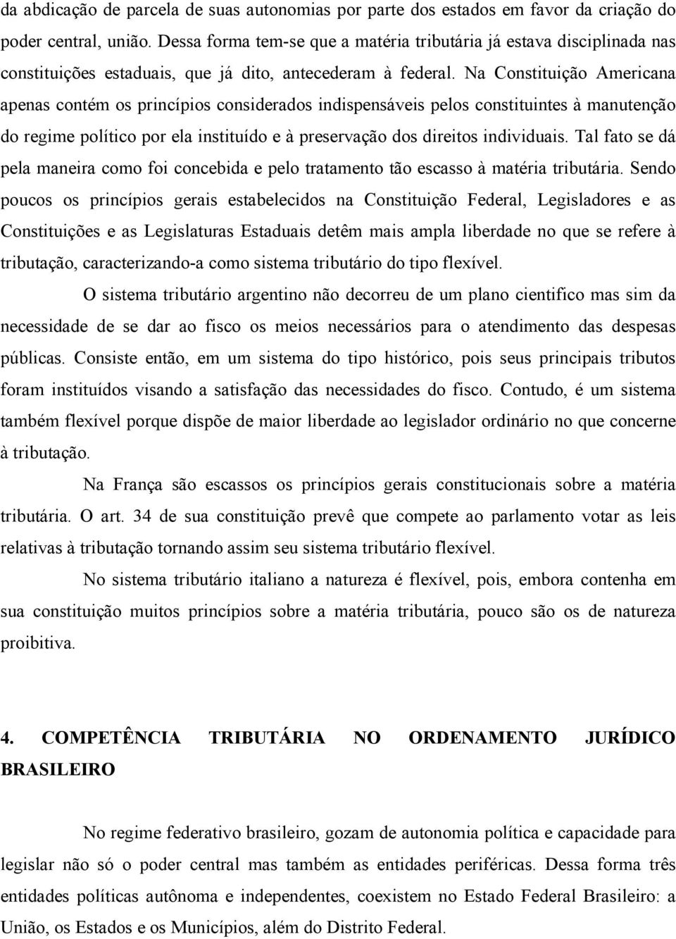 Na Constituição Americana apenas contém os princípios considerados indispensáveis pelos constituintes à manutenção do regime político por ela instituído e à preservação dos direitos individuais.