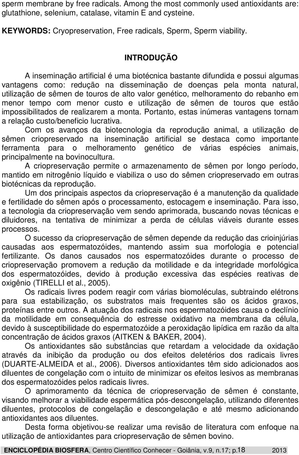 INTRODUÇÃO A inseminação artificial é uma biotécnica bastante difundida e possui algumas vantagens como: redução na disseminação de doenças pela monta natural, utilização de sêmen de touros de alto