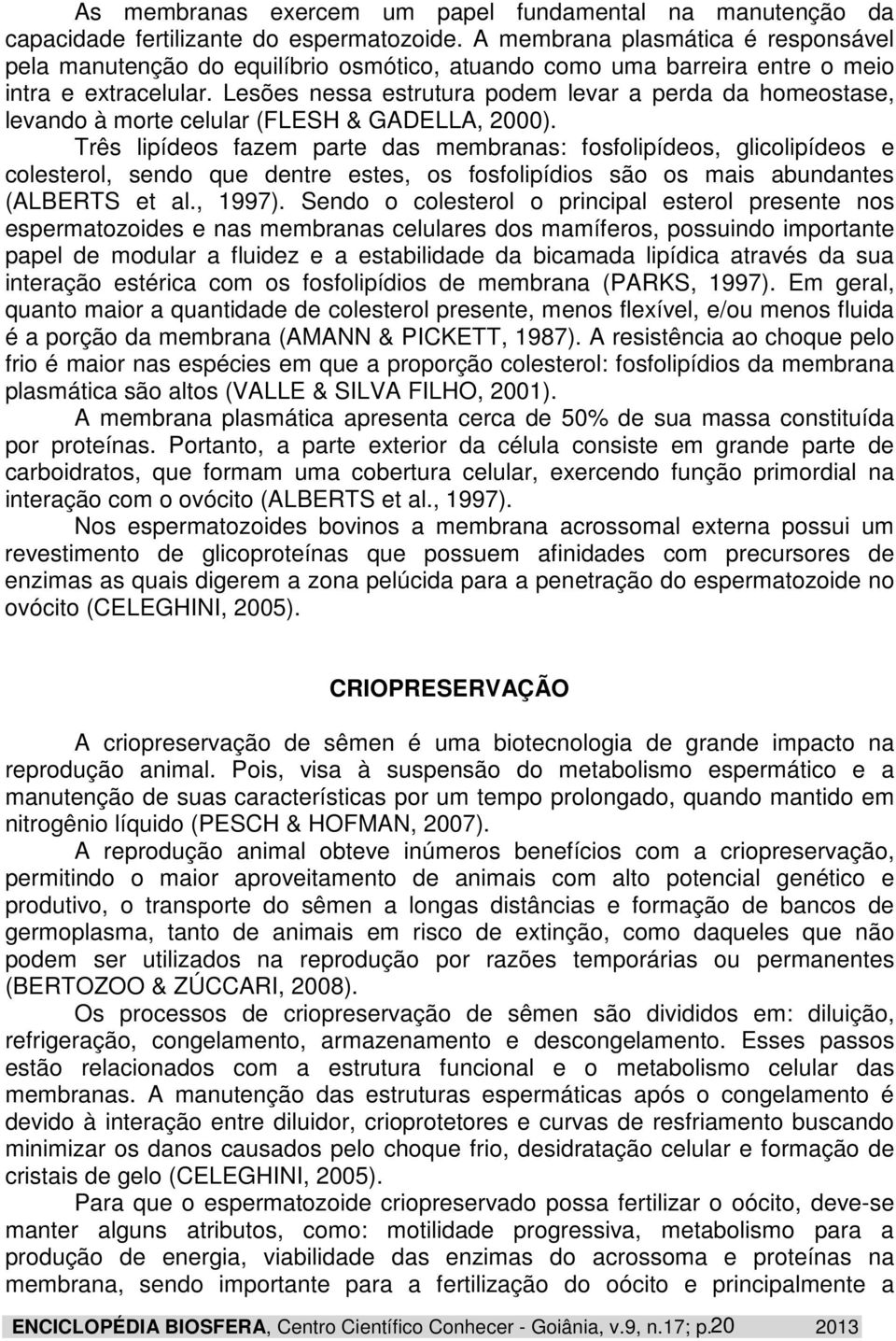 Lesões nessa estrutura podem levar a perda da homeostase, levando à morte celular (FLESH & GADELLA, 2000).