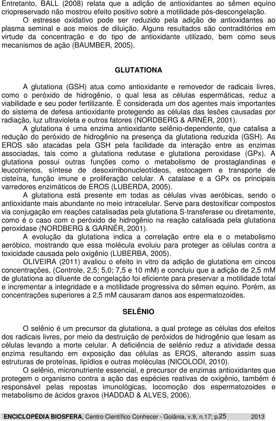 Alguns resultados são contraditórios em virtude da concentração e do tipo de antioxidante utilizado, bem como seus mecanismos de ação (BAUMBER, 2005).