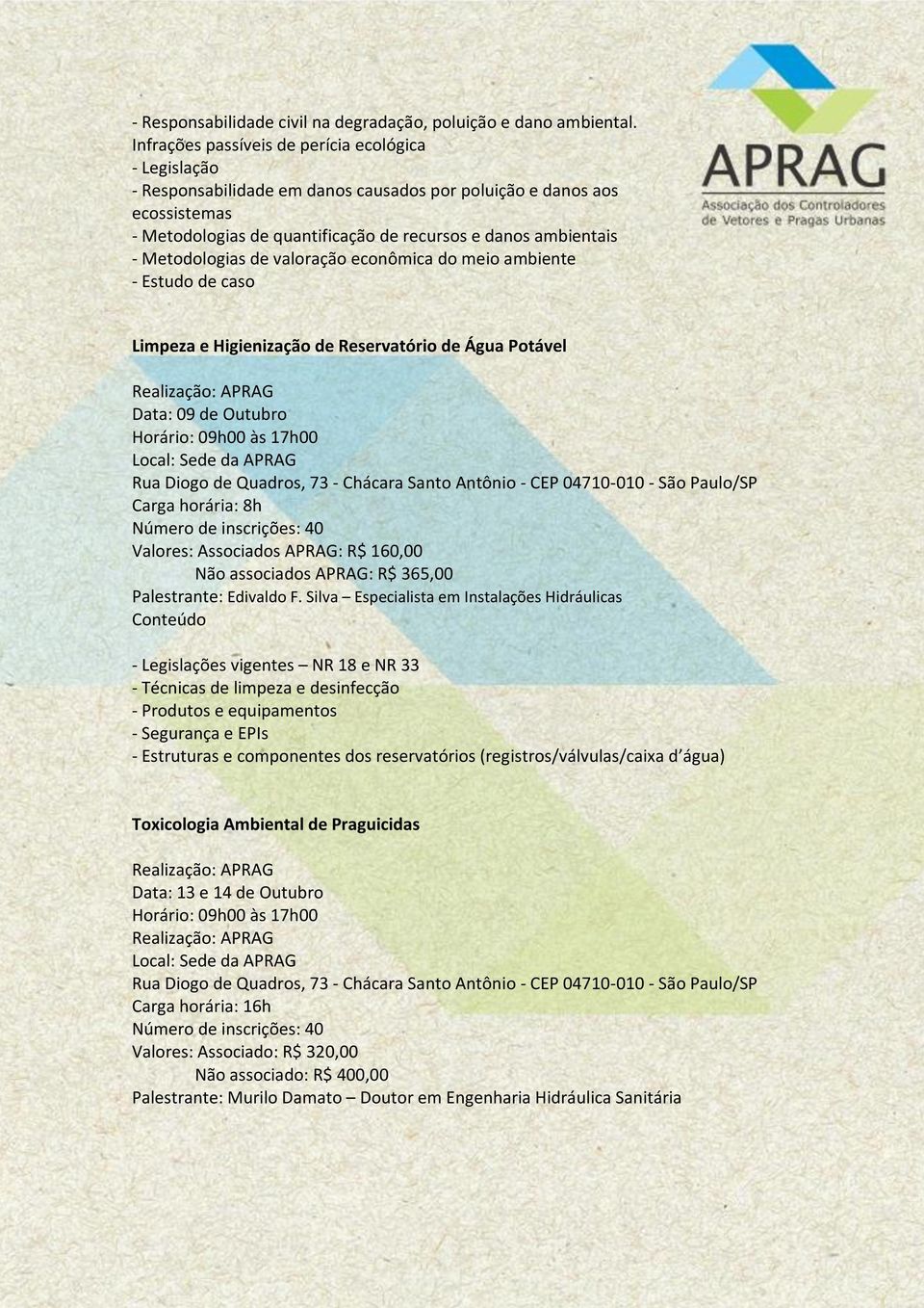 Metodologias de valoração econômica do meio ambiente - Estudo de caso Limpeza e Higienização de Reservatório de Água Potável Data: 09 de Outubro Carga horária: 8h Valores: Associados APRAG: R$ 160,00