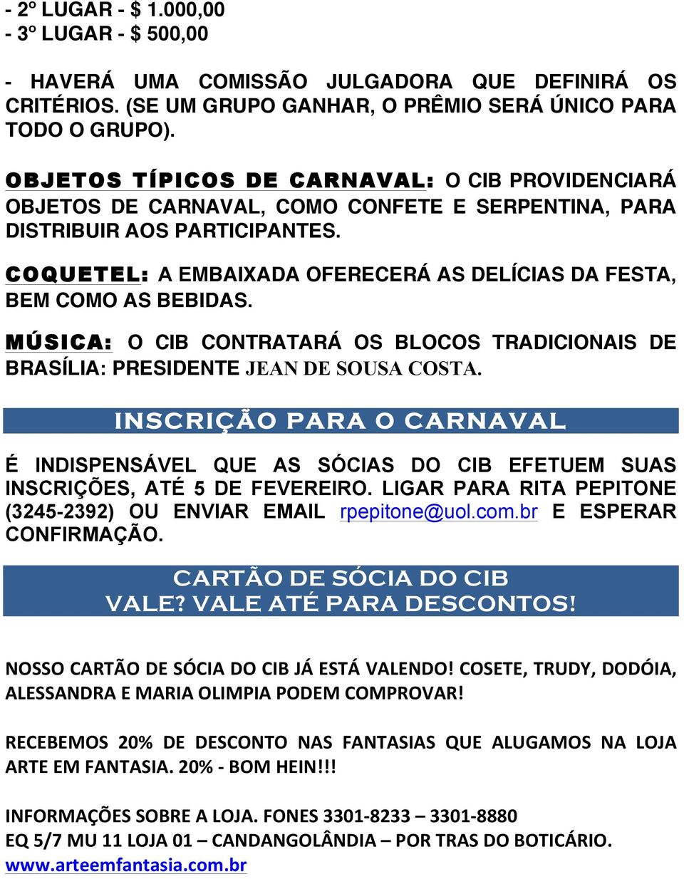 COQUETEL: A EMBAIXADA OFERECERÁ AS DELÍCIAS DA FESTA, BEM COMO AS BEBIDAS. MÚSICA: O CIB CONTRATARÁ OS BLOCOS TRADICIONAIS DE BRASÍLIA: PRESIDENTE JEAN DE SOUSA COSTA.