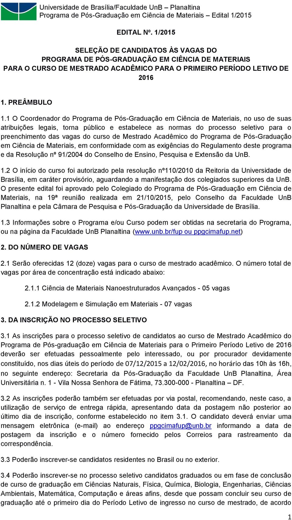 curso de Mestrado Acadêmico do Programa de Pós-Graduação em Ciência de Materiais, em conformidade com as exigências do Regulamento deste programa e da Resolução nº 91/2004 do Conselho de Ensino,